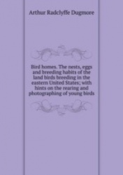 Bird homes. The nests, eggs and breeding habits of the land birds breeding in the eastern United States; with hints on the reari