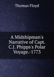 A Midshipman`s Narrative of Capt. C.J. Phipps`s Polar Voyage.-1773