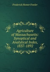 Agriculture of Massachusetts: Synoptical and Analytical Index, 1837-1892