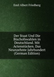 Der Staat Und Die Bischofswahlen in Deutschland. Mit Actenstcken. Das Neunzehnte Jahrhundert (German Edition)