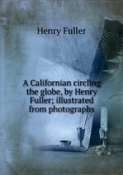 A Californian circling the globe, by Henry Fuller; illustrated from photographs