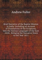 Brief Narrative of the Baptist Mission in India: Including an Account of Translations of the Scriptures, Into the Various Langua