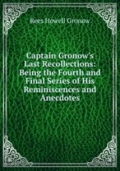 Captain Gronow`s Last Recollections: Being the Fourth and Final Series of His Reminiscences and Anecdotes