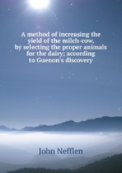 A method of increasing the yield of the milch-cow, by selecting the proper animals for the dairy; according to Guenon`s discover