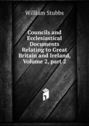 Councils and Ecclesiastical Documents Relating to Great Britain and Ireland, Volume 2, part 2