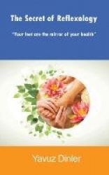 The Secret of Reflexology: Reflexologyyour Feet Are the Mirror of Your Health