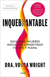 Inquebrantable, Guã-A Para Mujeres Hacã-A Una Longevidad Fuerte Y Plena / Unbreakable: A Woman's Guide to Aging with Power