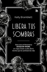 Libera Tus Sombras: Descubre El Fenómeno Shadow Work, Un Viaje Al Lado Oculto de Tu Mente Que Te Cambiará La Vida / The Complete