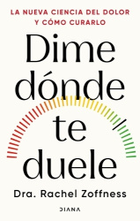 Dime Dónde Te Duele: La Nueva Ciencia del Dolor Y Cómo Curarlo / Tell Me Where It Hurts