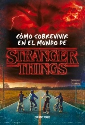 Stranger Things. - Cómo Sobrevivir En El Mundo de Stranger Things (Nueva Edición Rústica)