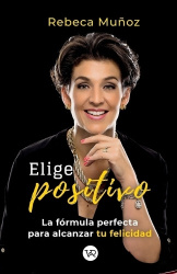 Elige positivo - La fórmula perfecta para alcanzar tu felicidad