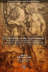 Civilizations of the Supernatural - Witchcraft, Ritual, and Religious Experience in Late Antique, Medieval, and Renaissance Trad
