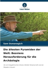 Die ältesten Pyramiden der Welt - Bosniens Herausforderung für die Archäologie