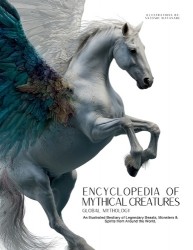 Encyclopedia of Mythical Creatures - Global Mythology - An Illustrated Bestiary of Legendary Beasts, Monsters & Spirits from Aro