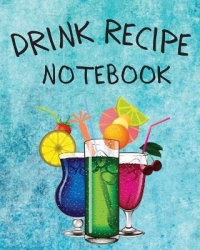 Drink Recipe Notebook - Blank Recipe Book To Write In Your Custom Mixed Drinks - Cocktail Recipes Notebook - Bar Mixology Journa