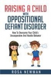 Raising A Child With Oppositional Defiant Disorder - How To Overcome Your Child's Uncooperative And Hostile Behavior