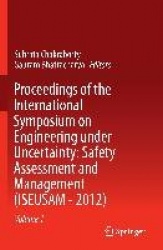 Proceedings of the International Symposium on Engineering under Uncertainty: Safety Assessment and Management (ISEUSAM - 2012)