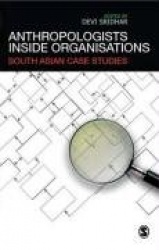 Anthropologists Inside Organisations - South Asian Case Studies