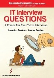 It Interview Questions - A Primer for the It Job Interviews (Concepts, Problems and Interview Questions)