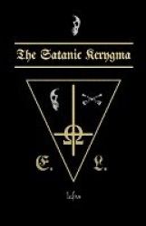 The Satanic Kerygma - A Satanic Catechism: The Truths of Unbelief, Immoral Principles, and the Teachings of the Luciferian Churc