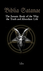 Biblia Satanae - The Satanic Book of the Way, the Truth and Abundant Life