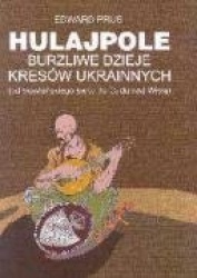 Hulaj pole Burzliwe dzieje kresow ukrainnych (od slowianskiego switu do Cudu nad Wisla)