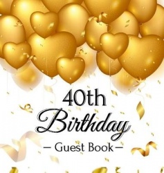 40th Birthday Guest Book - An Elegant Gold Balloon Hearts Keepsake for a 40th Birthday - Square Hardcover Guest Sign-In Book wit