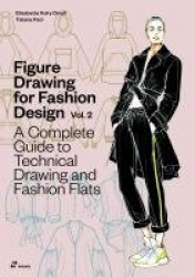 Figure Drawing for Fashion Design, Vol. 2 - A Complete Guide to Technical Drawing and Fashion Flats