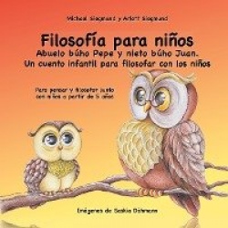 Filosofía para niños. Abuelo búho Pepe y nieto búho Juan. Un cuento infantil para filosofar con los niños - Para pensar y filoso