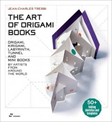 The Art of Origami Books - Origami, Kirigami, Labyrinth, Tunnel and Mini Books by Artists from Around the World