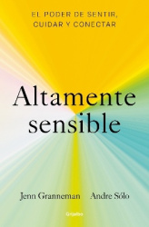 Altamente sensible: El poder de sentir, cuidad y conectar / Sensitive: The Power to Feel, Take Care, and Connect