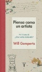 Piensa como un artista. Y seras mas feliz, mas listo y mas creativo / Think Like an Artist: How to Live a Happier, Smarter, More