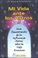 Mi vida ante los astros : una demostración de la influencia astral sobre la vida humana