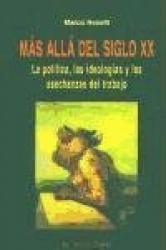 MAS ALLA DEL SIGLO XX. LA POLITICA, LAS IDEOLOGIAS Y LAS ASECHANZAS DEL TRABAJO