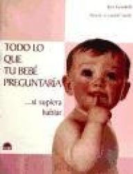 TODO LO QUE TU BEBE PREGUNTARIA ...SI SUPIERA HABLAR