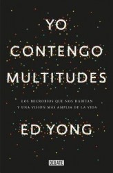 Yo contengo multitudes: Los microbios que nos habitan y una mayor visión de la vida / I Contain Multitudes: The Microbes Within 