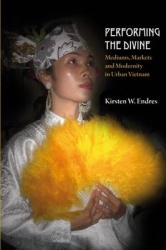 Performing the Divine - Mediums, Markets and Modernity in Urban Vietnam