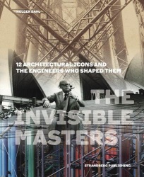 The Invisible Masters - 12 Architectural Icons and the Engineers Who Shaped Them