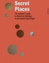 Secret Places - The architect’s guide to distinctive buildings in and around Copenhagen
