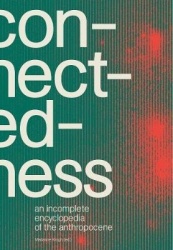 Connectedness: an incomplete encyclopedia of anthropocene - views, thoughts, considerations, insights, images, notes & remarks