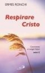 Respirare Cristo. Commenti ai Vangeli festivi. Anno C