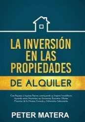 La Inversion en las Propiedades de Alquiler - Cree Riqueza e Ingresos Pasivos construyendo su Imperio Inmobiliario. Aprenda como