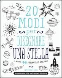 20 modi per disegnare una stella e altre 44 meraviglie spaziali