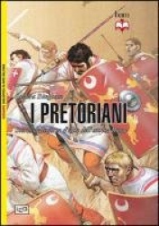 I pretoriani. Storia delle forze d'élite dell'antica Roma