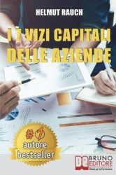 I 7 Vizi Capitali Delle Aziende: Come Costruire e Mantenere Solide Basi Per lo Sviluppo Aziendale e Raggiungere Un Successo Dura