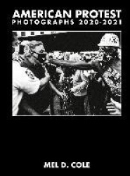 Mel D. Cole - American Protest. Photographs 2020-2021