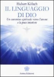Il linguaggio di Dio. Un cammino spirituale verso l'amore e la pace interiore