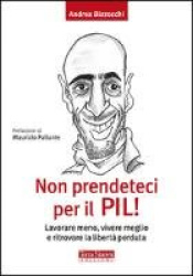 Non prendeteci per il Pil! Lavorare meno, vivere meglio e ritrovare la libertà perduta