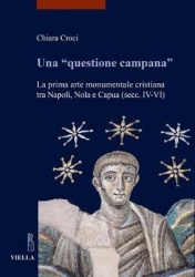Una 'Questione Campana' - La Prima Arte Monumentale Cristiana Tra Napoli, Nola E Capua (Secc. IV-VI)
