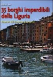 35 borghi imperdibili della Liguria. Itinerari dal Ponente al Levante